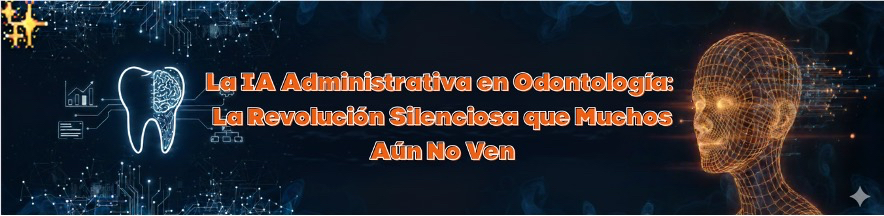 La IA Administrativa en Odontología: La Revolución Silenciosa que Muchos Aún No Ven